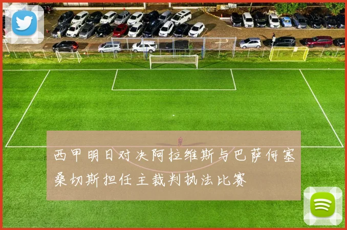 西甲明日对决阿拉维斯与巴萨何塞桑切斯担任主裁判执法比赛