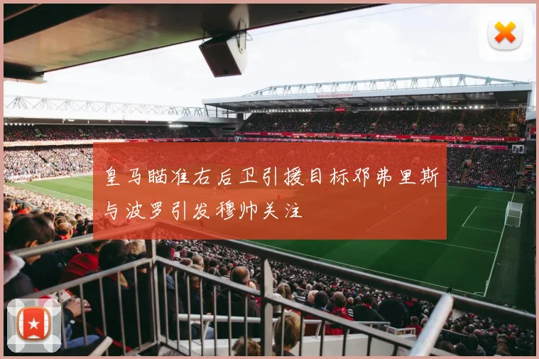 皇马瞄准右后卫引援目标邓弗里斯与波罗引发穆帅关注