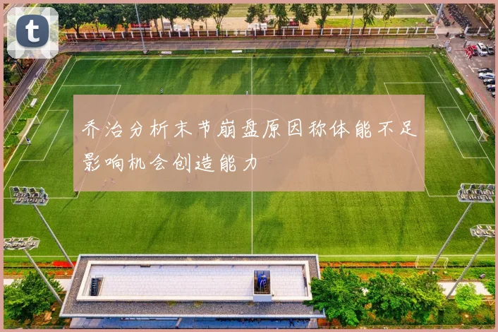乔治分析末节崩盘原因称体能不足影响机会创造能力